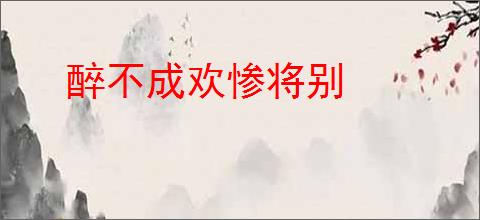 醉不成欢惨将别