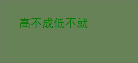 高不成低不就