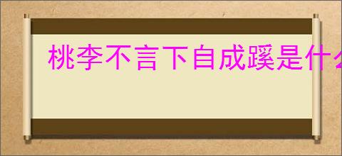 桃李不言下自成蹊是什么意思